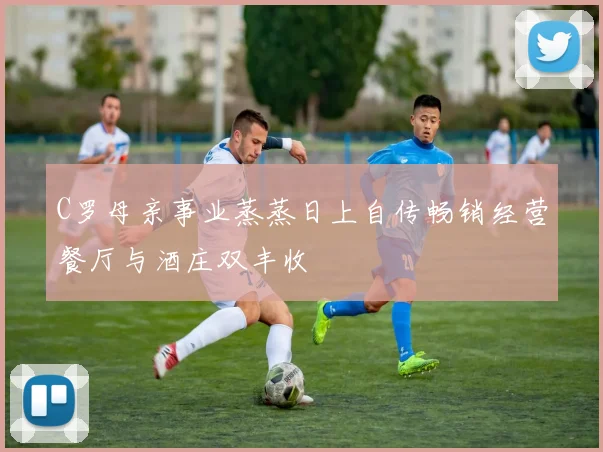C罗母亲事业蒸蒸日上自传畅销经营餐厅与酒庄双丰收