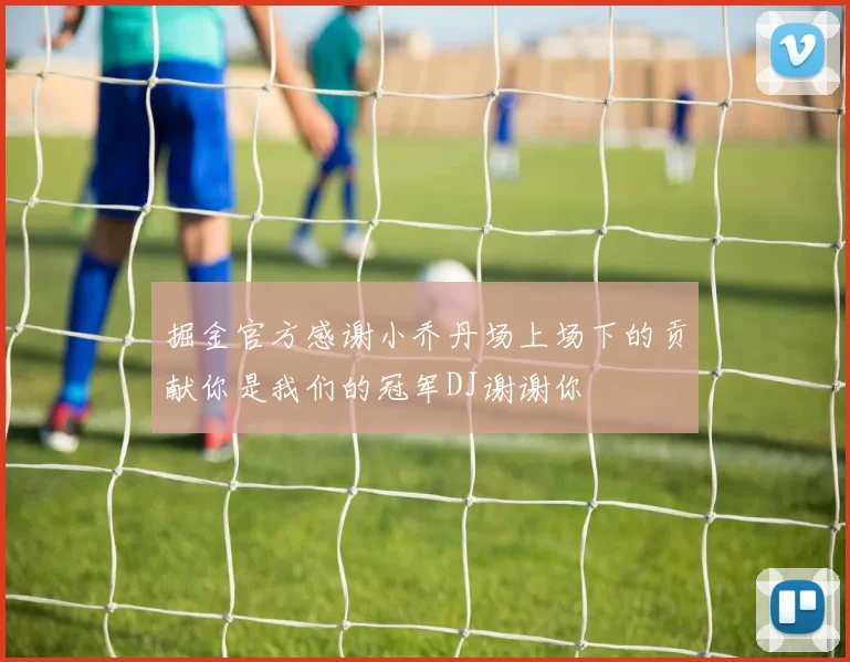 掘金官方感谢小乔丹场上场下的贡献你是我们的冠军DJ谢谢你